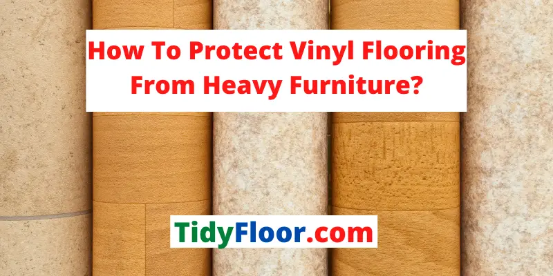 How To Protect Vinyl Flooring From Heavy Furniture
