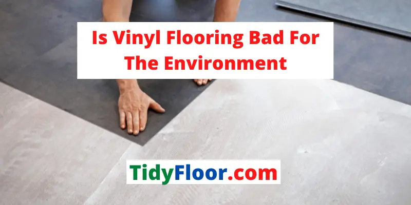 Is Vinyl Flooring Bad For The Environment