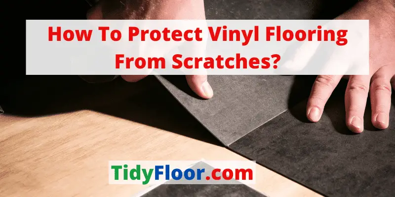 How To Protect Vinyl Flooring From Scratches