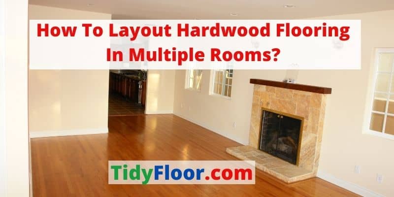 how to layout hardwood flooring in multiple rooms