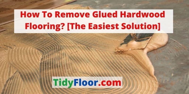 how to remove glued hardwood flooring