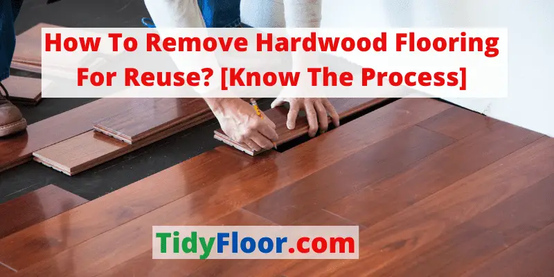 how to remove hardwood flooring for resue