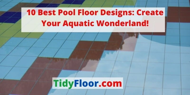 10 Best Pool Floor Designs: Create Your Aquatic Wonderland!