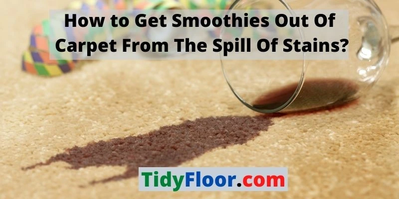 Get Smoothies Out Of Carpet From The Spill Of Stains?