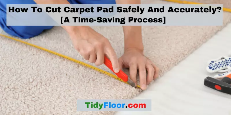 How To Cut Carpet Pad Safely And Accurately