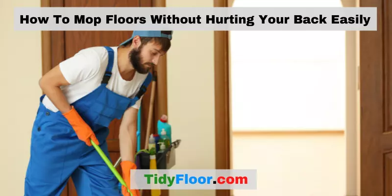 How To Mop Floors Without Hurting Your Back Easily
