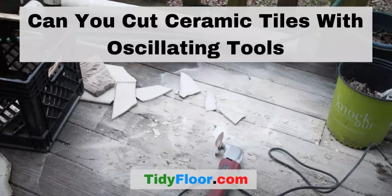 Can You Cut Ceramic Tiles With Oscillating Tools?