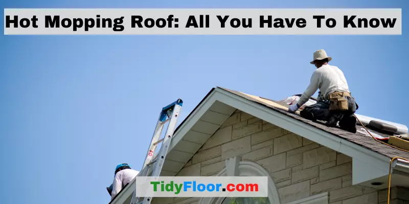 Hot Mopping Roof All You Have To Know 
