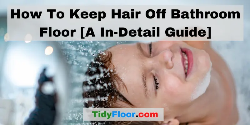 How To Keep Hair Off Bathroom Floor