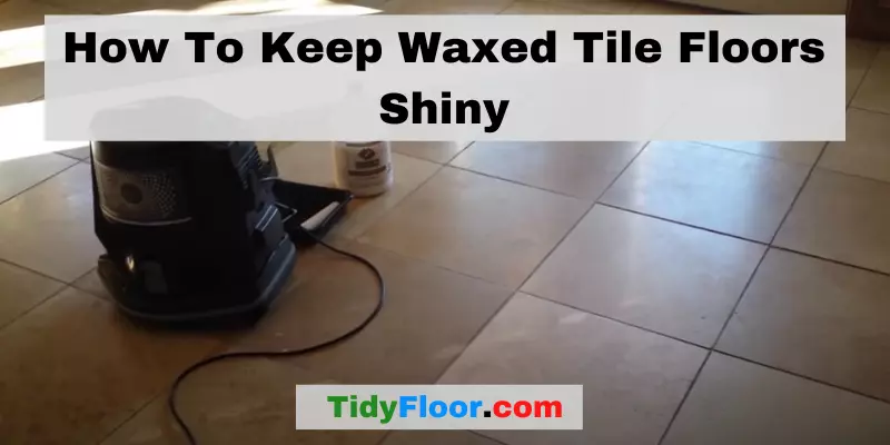 How To Keep Waxed Tile Floors Shiny? [A Complete Guide]