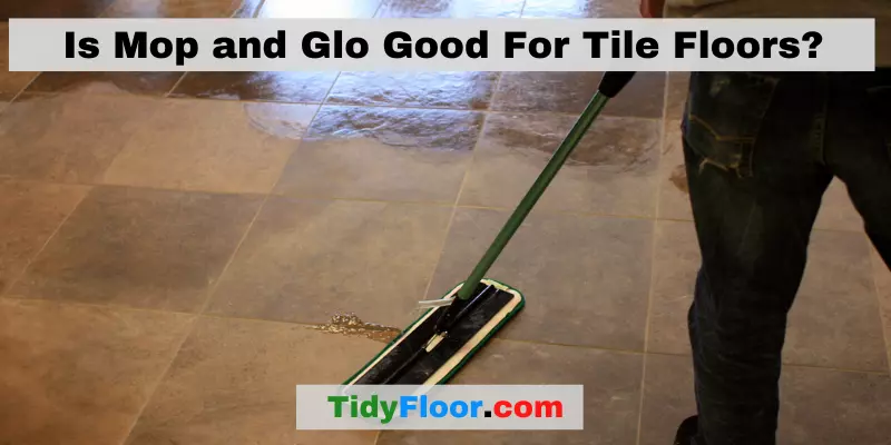 Is Mop and Glo Good For Tile Floors? [Truth Revealed]