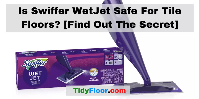 Is Swiffer WetJet Safe For Tile Floors