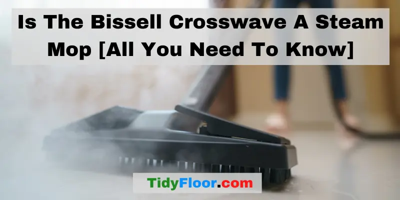 Is The Bissell Crosswave A Steam Mop