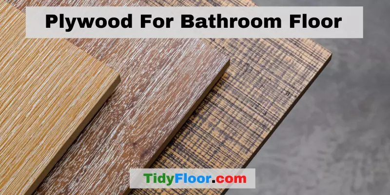 Plywood For Bathroom Floor: A Complete Guide And Tips