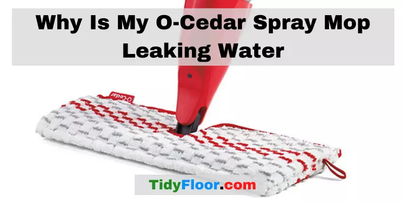 Why Is My O-Cedar Spray Mop Leaking Water