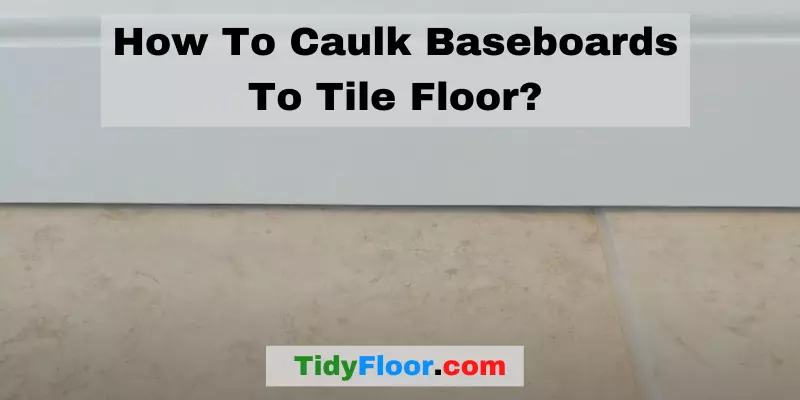 How To Caulk Baseboards To Tile Floor
