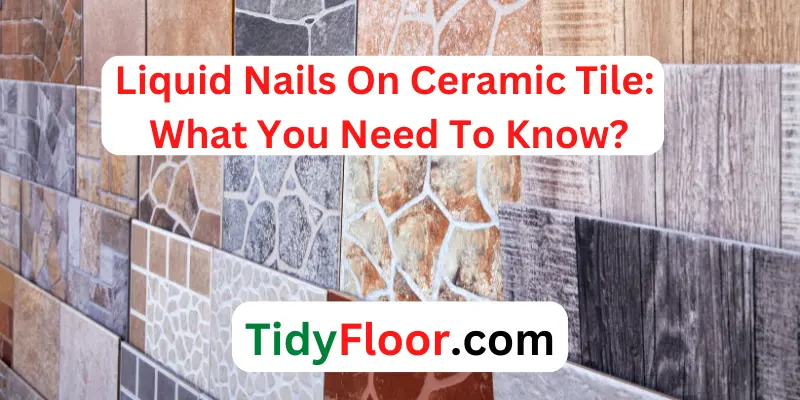 Liquid Nails On Ceramic Tile What You Need To Know