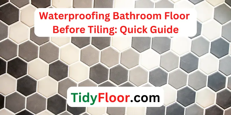 Waterproofing Bathroom Floor Before Tiling? [Quick Guide]