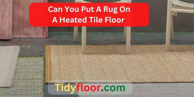 Can You Put A Rug On A Heated Tile Floor