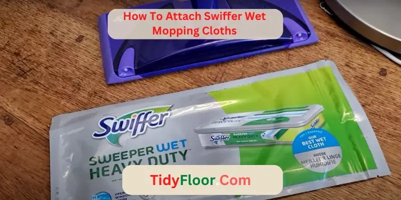How To Attach Swiffer Wet Mopping Cloths