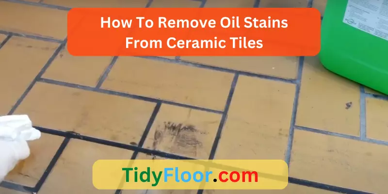 How To Remove Oil Stains From Ceramic Tiles? [Do It Evenly]