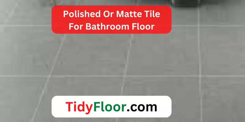 Polished Or Matte Tile For Bathroom Floor