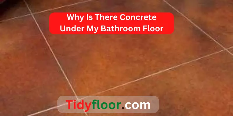 Why Is There Concrete Under My Bathroom Floor
