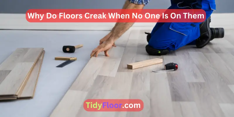Why Do Floors Creak When No One Is On Them