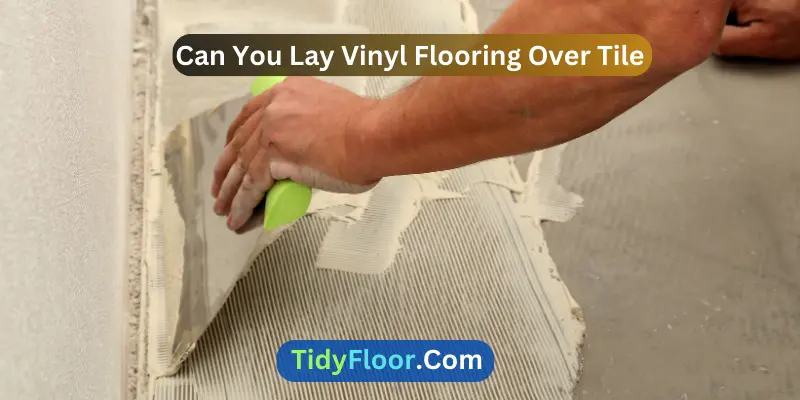 Can You Lay Vinyl Flooring Over Tile