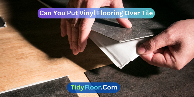 Can You Put Vinyl Flooring Over Tile