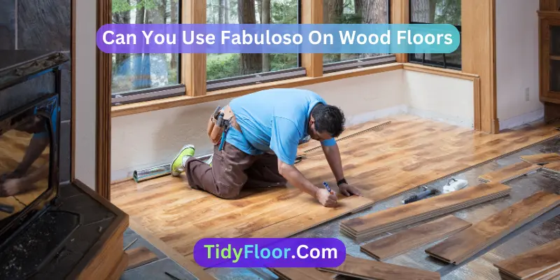 Can You Use Fabuloso On Wood Floors? [Easy Methods]