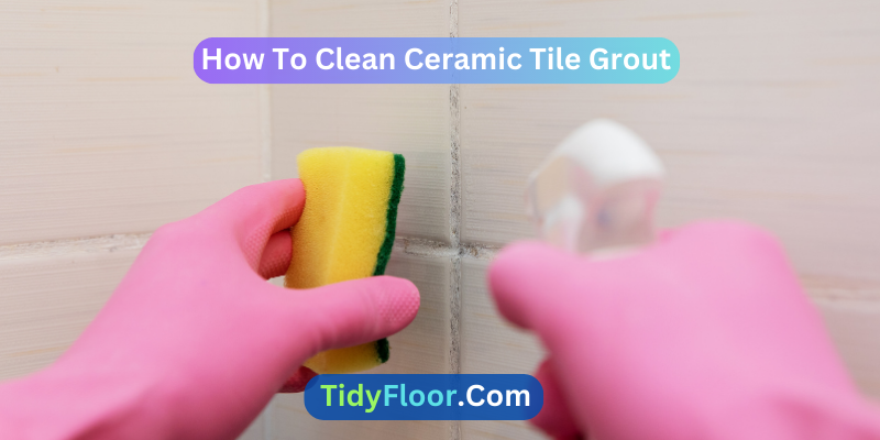 How To Clean Ceramic Tile Grout