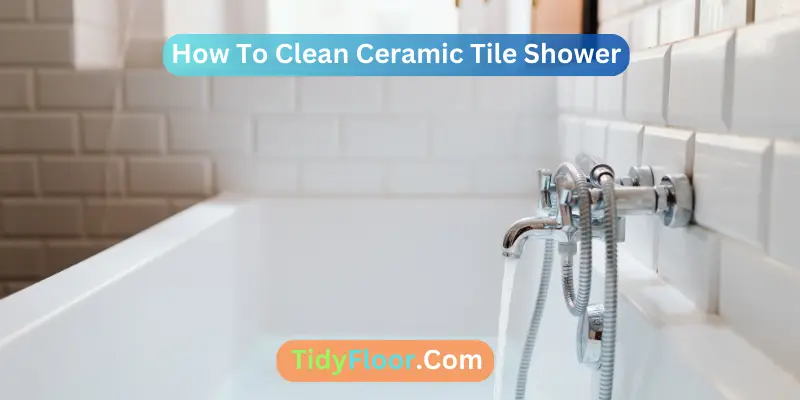 How To Clean Ceramic Tile Shower