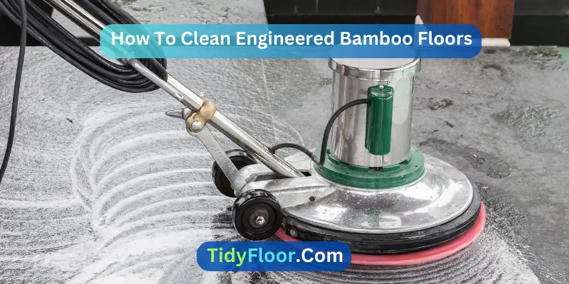 How To Clean Engineered Bamboo Floors? [Easy Methods]