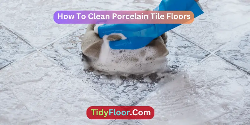 How To Clean Porcelain Tile Floors