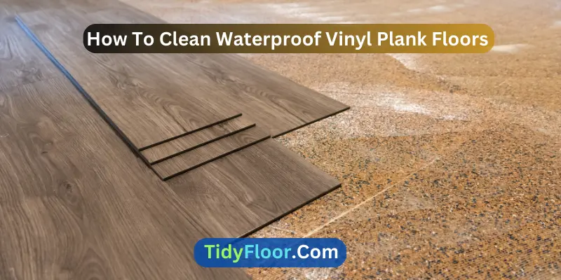 How To Clean Waterproof Vinyl Plank Floors