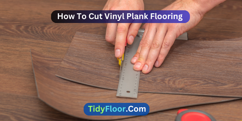 How To Cut Vinyl Plank Flooring