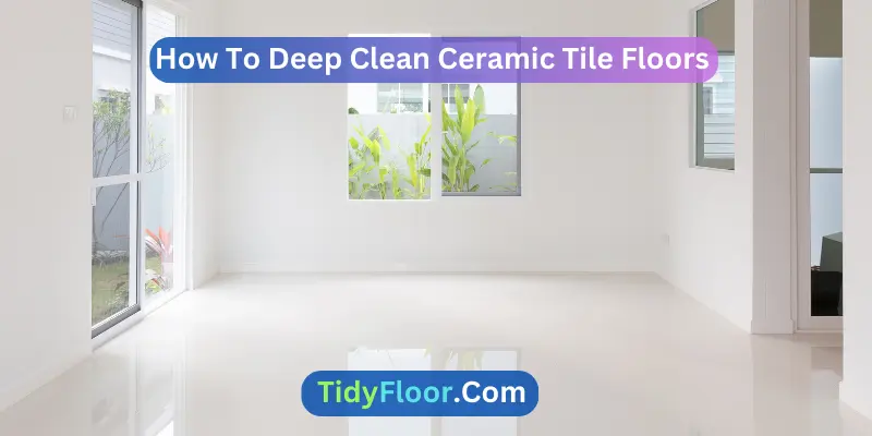  How To Deep Clean Ceramic Tile Floors Easy Methods 