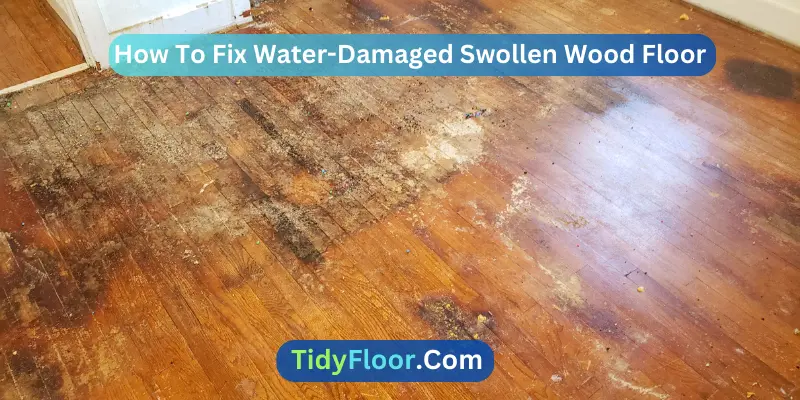 How To Fix Water-Damaged Swollen Wood Floor? [Easy Process]