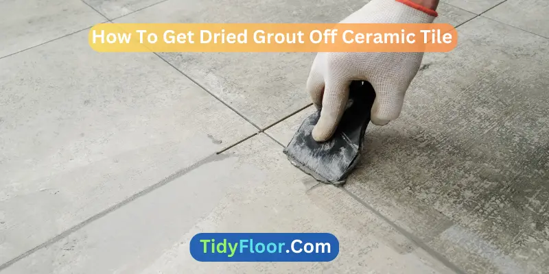 How To Get Dried Grout Off Ceramic Tile