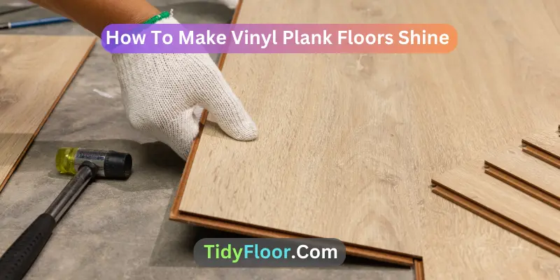 How To Make Vinyl Plank Floors Shine