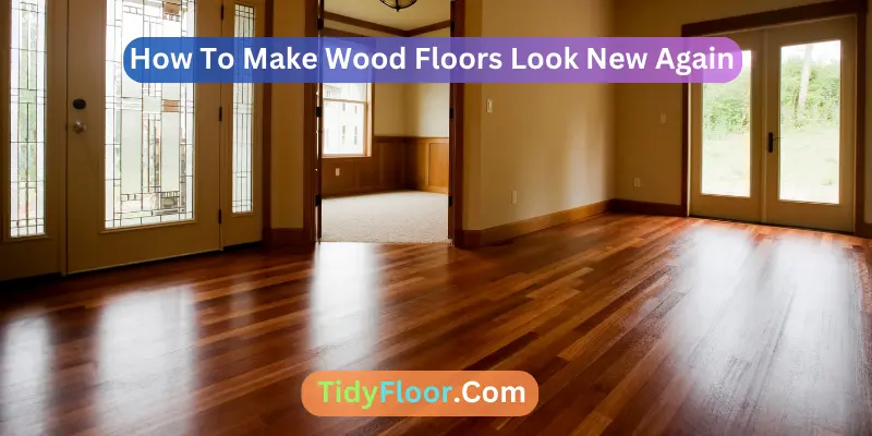 How To Make Wood Floors Look New Again