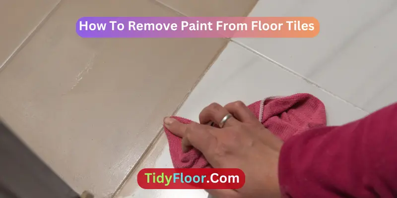 How To Remove Paint From Floor Tiles