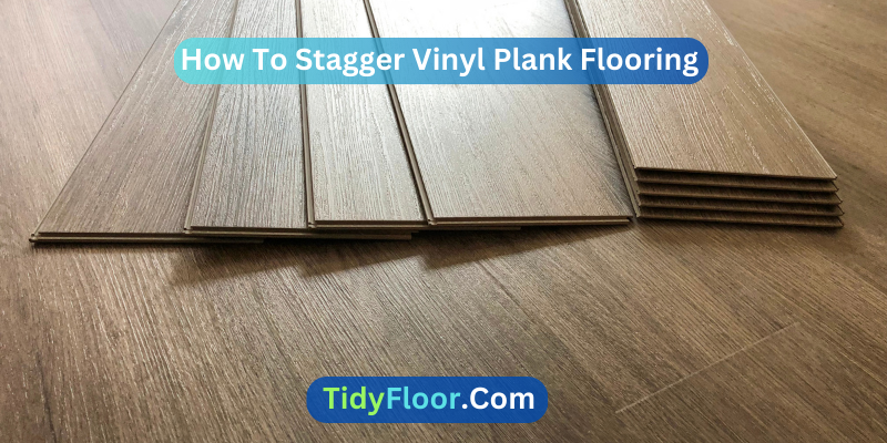 How To Stagger Vinyl Plank Flooring