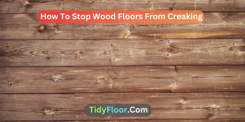 How To Stop Wood Floors From Creaking? [Step-By-Step Guide] 