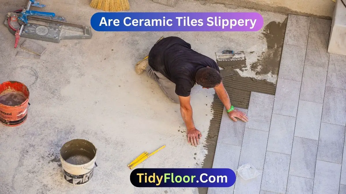 Are Ceramic Tiles Slippery? | 10 Easy Ways