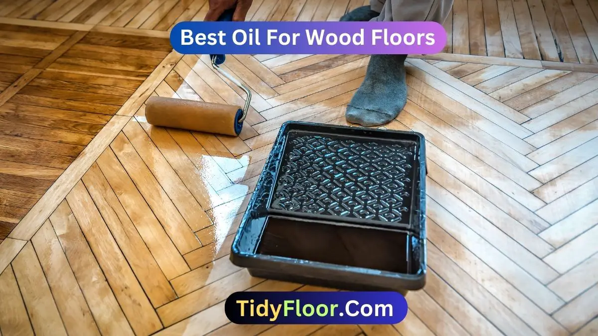 10 Best Oil For Wood Floors: Choose The Suitable One