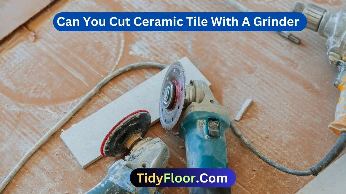Can You Cut Ceramic Tile With A Grinder? | 7 Easy Steps