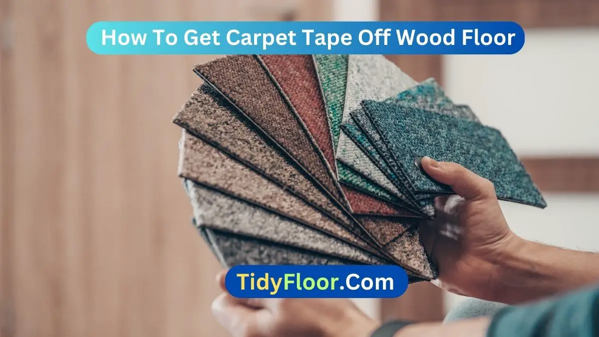 How To Get Carpet Tape Off Wood Floor? | 5 Effective Methods