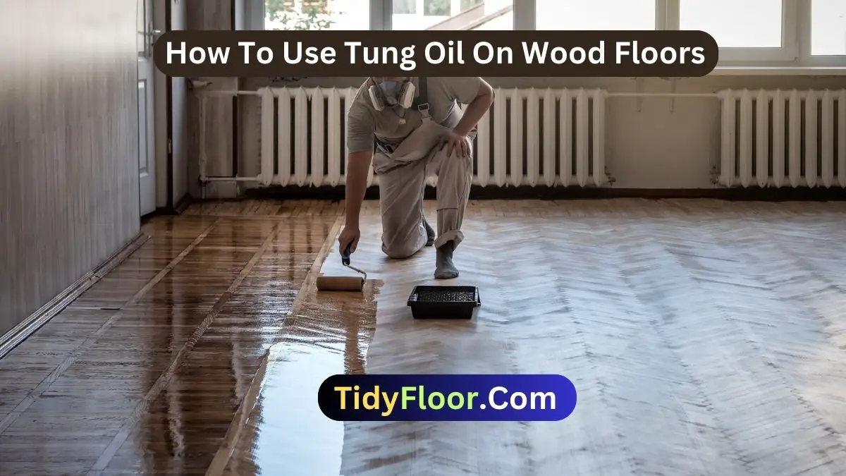 How To Use Tung Oil On Wood Floors? [A Comprehensive Guide]